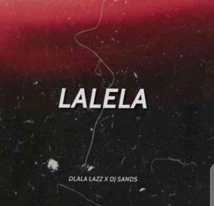 Dlala Lazz & DJ Sands – Lalela