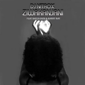 DJ Nitrox – Ziwakanjani Ft. KarryKay & Bayza Bun