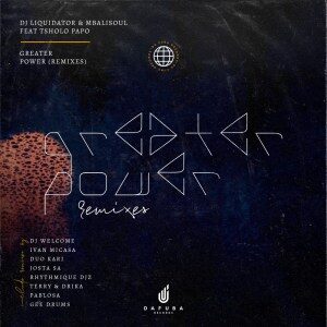 Dj Liquidator, Mbalisoul & Tsholo Papo – Greater Power (DJ Welcome Remix)