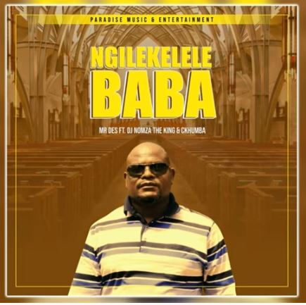 Mr Des – Ngilekelele Baba Ft. DJ Nomza The King & Ckhumba Mp3 Download