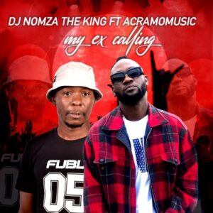 DJ Nomza The King – My Ex Calling ft. Acramomusic Mp3 Download