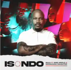 Bulo – Isondo ft. Sino Msolo & Nkosazana Daughter