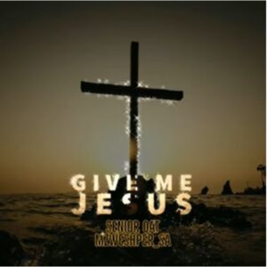 Senior Oat – Give Me Jesus ft. Mzweshper SA