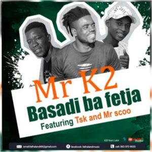 Mr K2 – Basadi Ba Fetxa Ft. TSK & Mr Scoo Mp3 Download