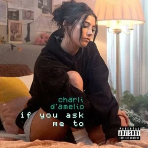 Charli D’Amelio – ​if you ask me to