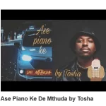 Tosha – Ase Piano Ke De Mthuda