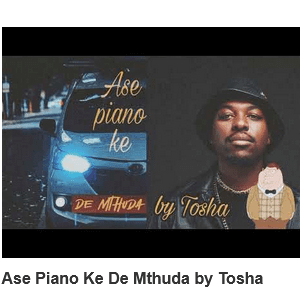 Tosha – Ase Piano Ke De Mthuda