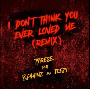 Tyrese Ft. 2 Chainz & Jeezy – Don’t Think You Ever Loved Me (Remix)
