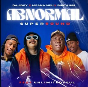 DaJiggySA, Mfana Mdu & Busta 929 Ft. Unlimited Soul – Abnormal Supersound
