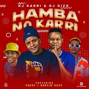 DJ Karri & DJ Gizo – Hamba No Karri ft Sbeez & Bukzin Kays Mp3 Download