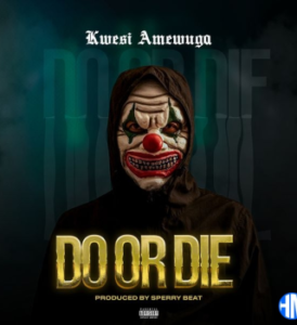 KWESI AMEWUGA – Do Or Die