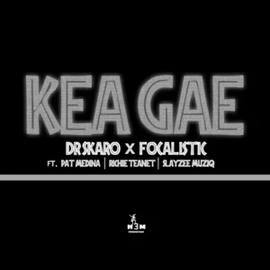 Dr Skaro & Focalistic – Kea Gae Ft. Pat Medina, Rise Teanet & SlayZee MusiQ